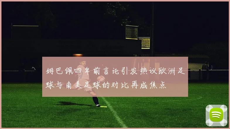 姆巴佩四年前言论引发热议欧洲足球与南美足球的对比再成焦点