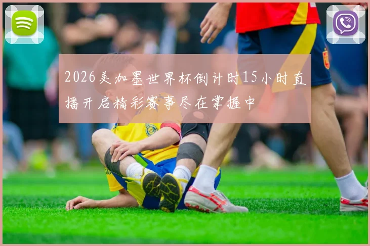 2026美加墨世界杯倒计时15小时直播开启精彩赛事尽在掌握中